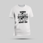 White T-Shirt - "SORRY I'm Late I DIDN'T WANT To Come ADULT-ISH"