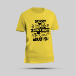 Yellow T-Shirt - "Sorry I'm Late, I Didn't Want To Come - Adult-ish"