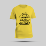Yellow T-Shirt - "Sorry I'M LATE Didn't Want TO COME"