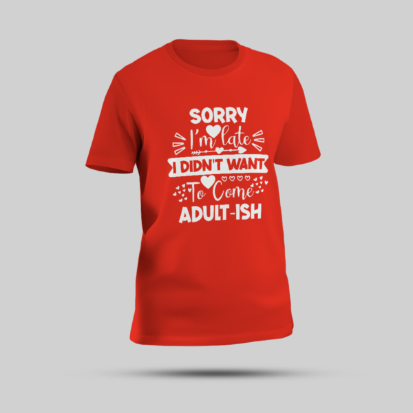 Red "Sorry I'm Late, I Didn't Want to Come - Adult-ish" T-Shirt