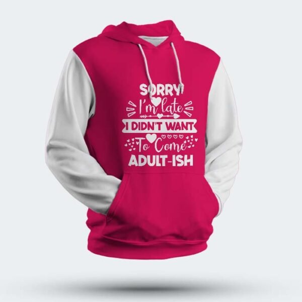 Multicolour "Sorry I'm Late I Didn't Want To Come Adult-ish" Full Sleeve Hoodie